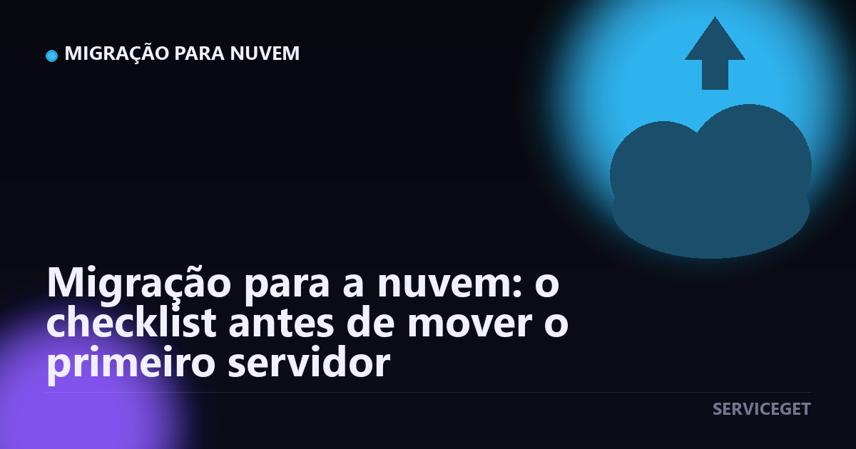 Migração para a nuvem: o checklist antes de mover o primeiro servidor