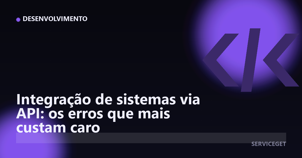 Integração de sistemas via API: os erros que mais custam caro