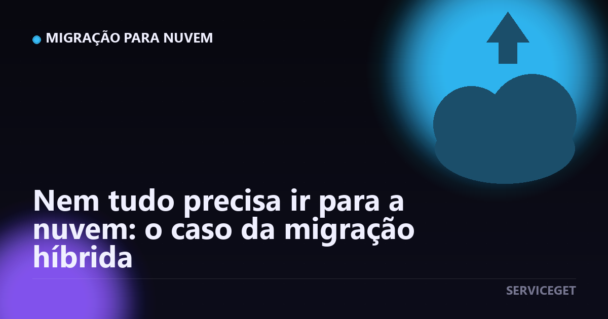Nem tudo precisa ir para a nuvem: o caso da migração híbrida