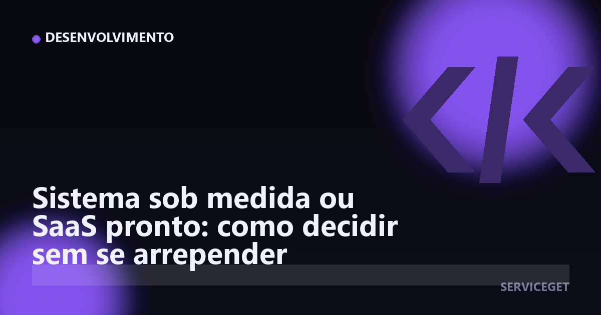 Sistema sob medida ou SaaS pronto: como decidir sem se arrepender